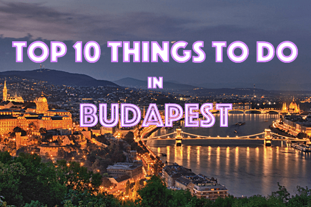 Top 10 Things to do in&nbsp;Budapest
